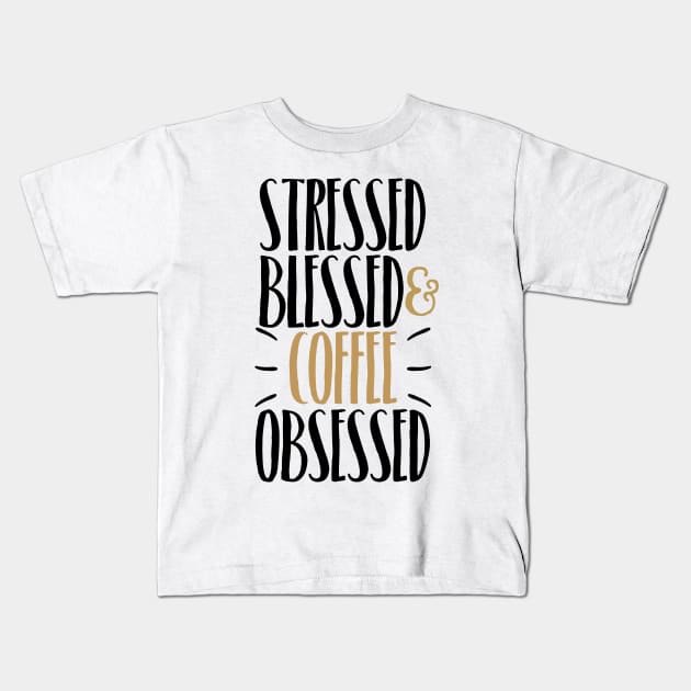 Stressed Blessed & Coffee Obsessed Kids T-Shirt by JakeRhodes